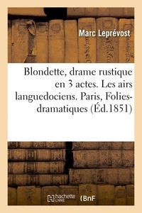 Marc Leprévost - Blondette, drame rustique, mêlé de chant en 3 actes. Les airs languedociens.