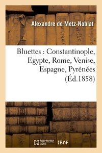 Bluettes : Constantinople, Egypte, Rome, Venise, Espagne, Pyrénées