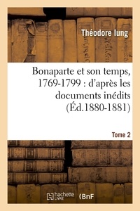 Théodore Iung - Bonaparte et son temps, 1769-1799 : d'après les documents inédits. Tome 2 (Éd.1880-1881).