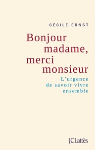 Cécile Ernst - Bonjour madame, merci monsieur - L'urgence de savoir vivre ensemble.