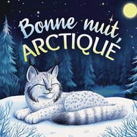 Bonne nuit, Arctique : Une tendre histoire du soir pour les enfants  À partir de 2 ans pour aider