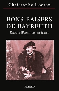 Christophe Looten - Bons baisers de Bayreuth - Richard Wagner par ses lettres.