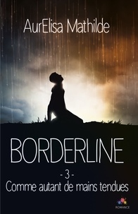 AurElisa Mathilde - Borderline Tome 3 : Comme autant de mains tendues.