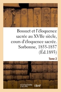 Charles-Emile Freppel - Bossuet et l'éloquence sacrée au XVIIe siècle, cours d'éloquence sacrée. Sorbonne, 1855-1857. Tome 2.