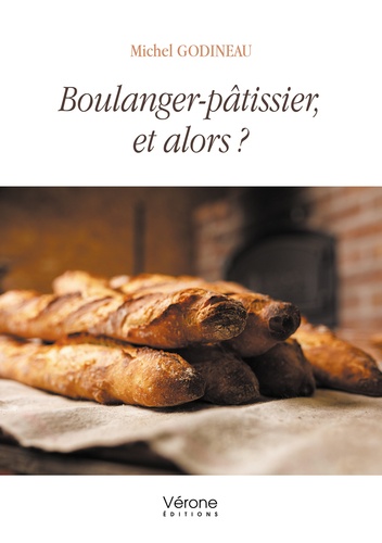 Michel Godineau - Boulanger-pâtissier, et alors ?.