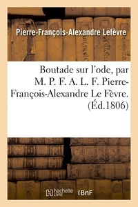  Lefèvre - Boutade sur l'ode, par M. P. F. A. L. F. Pierre-François-Alexandre Le Fèvre..