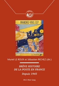 Muriel Le Roux et Sébastien Richez - Brève histoire de la Poste en France - Depuis 1945.