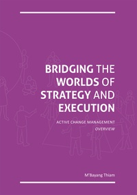  M'bayang Thiam - Bridging the Worlds of Strategy and Execution - Active Change Management - Overview.