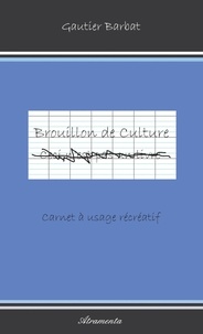 Gautier Barbat - Brouillon de culture - Carnet à usage récréatif.