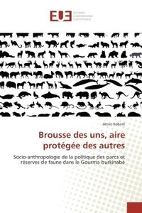 Alexis Kabore - Brousse des uns, aire protegee des autrès - Socio-anthropologie de la politique des parcs et reserves de faune dans le Gourma burkinabe.