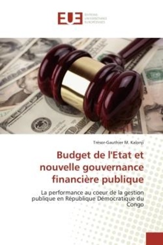Trésor-Gauthier Kalonji - Budget de l'etat et nouvelle gouvernance financiere publique - La performance au coeur de la gestion publique en Republique Democratique du Congo.