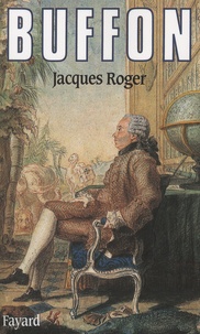 Jacques Roger - Buffon - Un philosophe au Jardin du Roi.