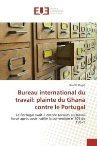 Benoit Moget - Bureau international du travail: plainte du Ghana contre le Portugal - Le Portugal avait-il encore recours au travail force après avoir ratifie la convention n°105 de 1957.