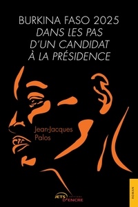 Jean-Jacques Palos - Burkina Faso 2025 - Dans les pas d'un candidat à la présidence.
