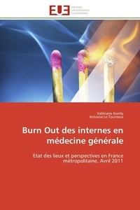 Valériane Komly et Tourneur antoine Le - Burn Out des internes en médecine générale - Etat des lieux et perspectives en France métropolitaine, Avril 2011.