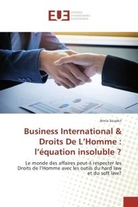 Anna Souakri - Business International & Droits De L'Homme : l'equation insoluble ? - Le monde des affaires peut-il respecter les Droits de l'Homme avec les outils du hard law et du soft.