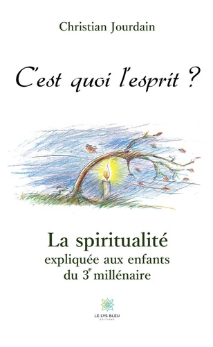 C'est quoi l'esprit ?. La spiritualité expliquée aux enfants du 3e millénaire