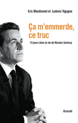 Ca m'emmerde, ce truc. 14 jours dans la vie de Nicolas Sarkozy