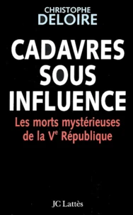 Cadavres sous influence. Les morts mystérieuses de la Ve République