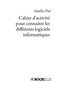 Amélie Piel - Cahier d'activité pour connaitre les différents logiciels informatiques.