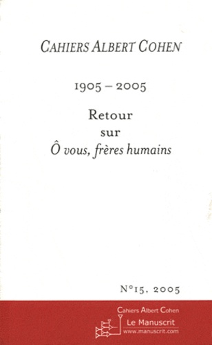 Cahiers Albert Cohen N° 15/2005 1905-2005 : Retour sur O vous, frères humains