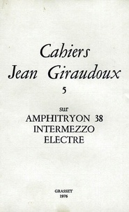 Jean Giraudoux - Cahiers Jean Giraudoux N° 5/1976 : Amphitryon 38 ; Intermezzo ; Electre.