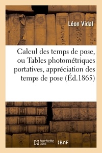 Léon Vidal - Calcul des temps de pose, ou Tables photométriques portatives pour l'appréciation à un très.