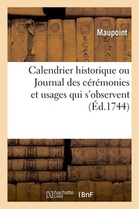  Maupoint - Calendrier historique - ou Journal des cérémonies et usages qui s'observent à Paris, à la Cour, et à la campagne.