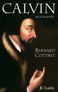 Bernard Cottret - Calvin - Biographie.