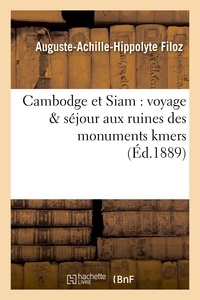 Auguste-Achille-Hippolyte Filoz - Cambodge et Siam - Voyage et séjour aux ruines des monuments Kmers.