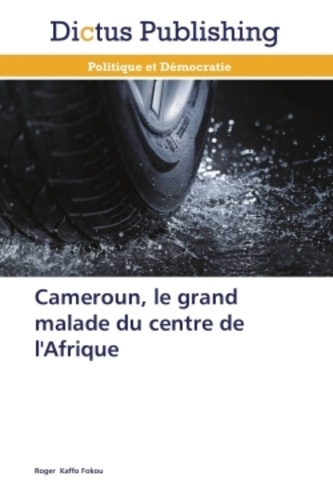 Roger Fokou - Cameroun, le grand malade du centre de l'Afrique.