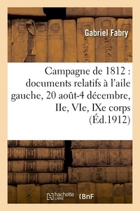 Gabriel Fabry - Campagne de 1812 : documents relatifs à l'aile gauche, 20 août-4 décembre, IIe, VIe, IXe corps.