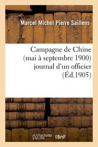 Marcel Michel Pierre Saillens - Campagne de Chine (mai à septembre 1900) journal d'un officier.