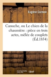 Eugène Cormon et Eugène Grangé - Canuche, ou Le chien de la chaumière : pièce en trois actes, mêlée de couplets.