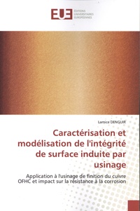 Lamice Denguir - Caractérisation et modélisation de l'intégrité de surface induite par usinage - Application à l'usinage de finition du cuivre OFHC et impact sur la résistance à la corrosion.