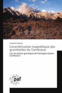 Théophile Njanko - Caractérisation magnétique des granitoïdes du Cameroun - Cas du pluton granitique de Fomopéa (Ouest-Cameroun).