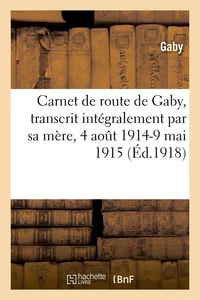 Carnet de route de Gaby, transcrit intégralement par sa mère, 4 août 1914-9 mai 1915