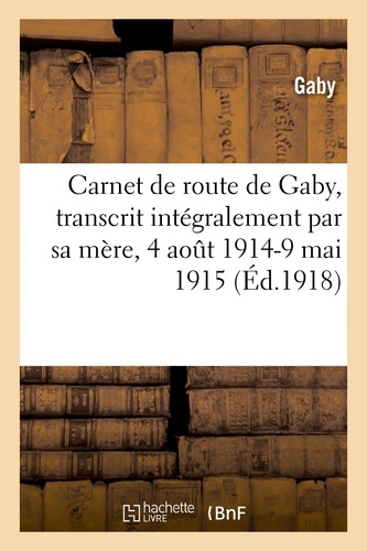 Carnet de route de Gaby, transcrit intégralement par sa mère, 4 août 1914-9 mai 1915