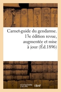  Anonyme - Carnet-guide du gendarme. 13e édition revue, augmentée et mise à jour (Éd.1896).
