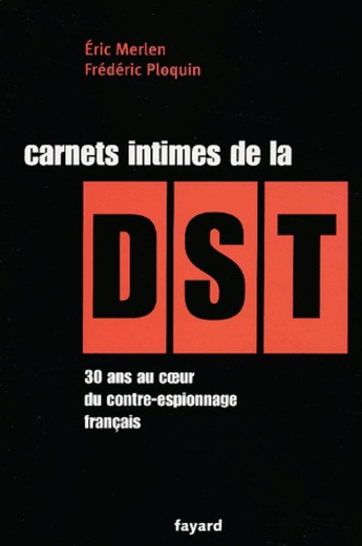 Eric Merlen - Carnets intimes de la DST - 30 ans au coeur du contre espionnage français.