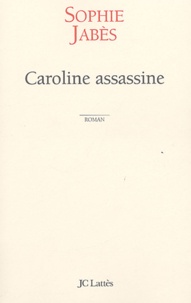 Sophie Jabès - Caroline assassine.