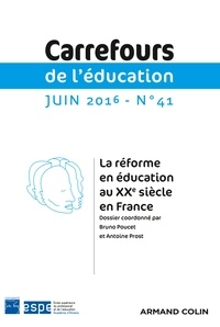 Bruno Poucet et Antoine Prost - Carrefours de l'éducation N° 41, juin 2016 : La réforme en éducation au XXe siècle en France.