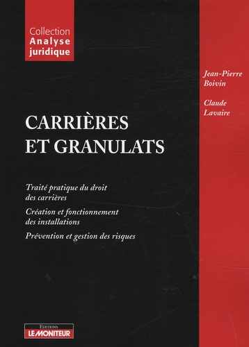 Jean-Pierre Boivin - Carrières et granulats - Traité pratique du droit des carrières ; Créations et fonctionnement des installations ; Prévention et gestion des risques.