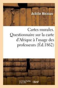 Cartes murales, par M. Achille Meissas. Carte d'Afrique à l'usage des professeurs