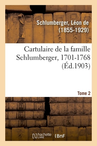 Cartulaire de la famille Schlumberger, 1701-1768. Tome 2