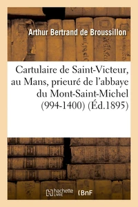 Cartulaire de Saint-Victeur, au Mans, prieuré de l'abbaye du Mont-Saint-Michel (994-1400) (Éd.1895)