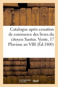  XXX - Catalogue après cessation de commerce des livres très bien conditionnés du citoyen Santus - Vente, 17 Pluviose an VIII.