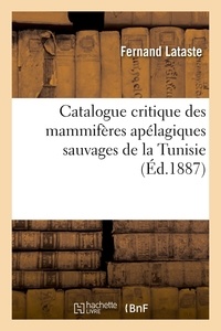 Fernand Lataste - Catalogue critique des mammifères apélagiques sauvages de la Tunisie.