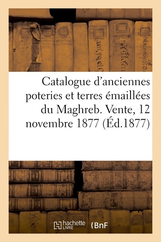 Catalogue d'anciennes poteries et terres émaillées du Maghreb, verres antiques grecs. Vente, 12 novembre 1877