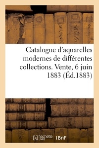 Georges Petit - Catalogue d'aquarelles modernes de différentes collections. Vente, 6 juin 1883.
